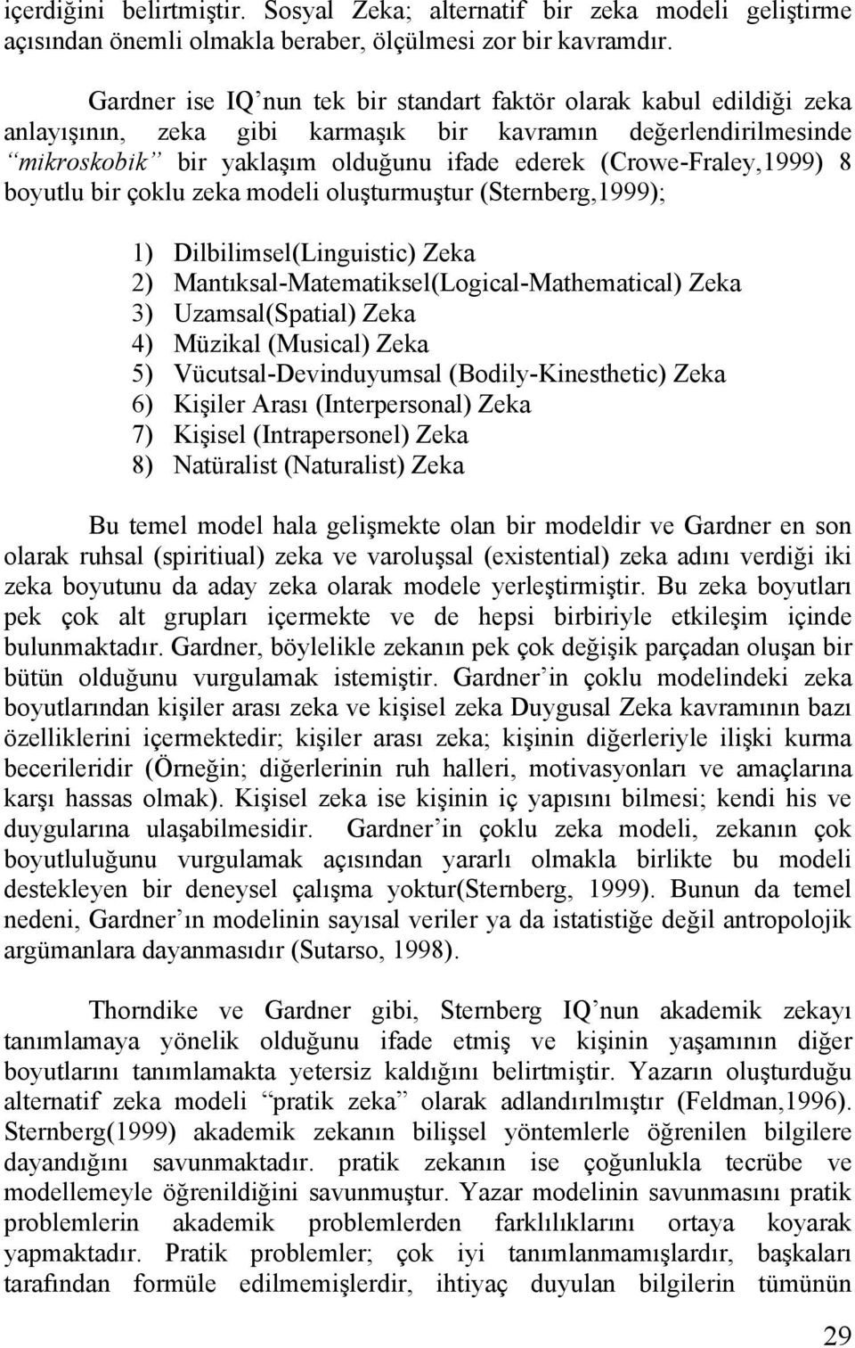 (Crowe-Fraley,1999) 8 boyutlu bir çoklu zeka modeli oluşturmuştur (Sternberg,1999); 1) Dilbilimsel(Linguistic) Zeka 2) Mantıksal-Matematiksel(Logical-Mathematical) Zeka 3) Uzamsal(Spatial) Zeka 4)