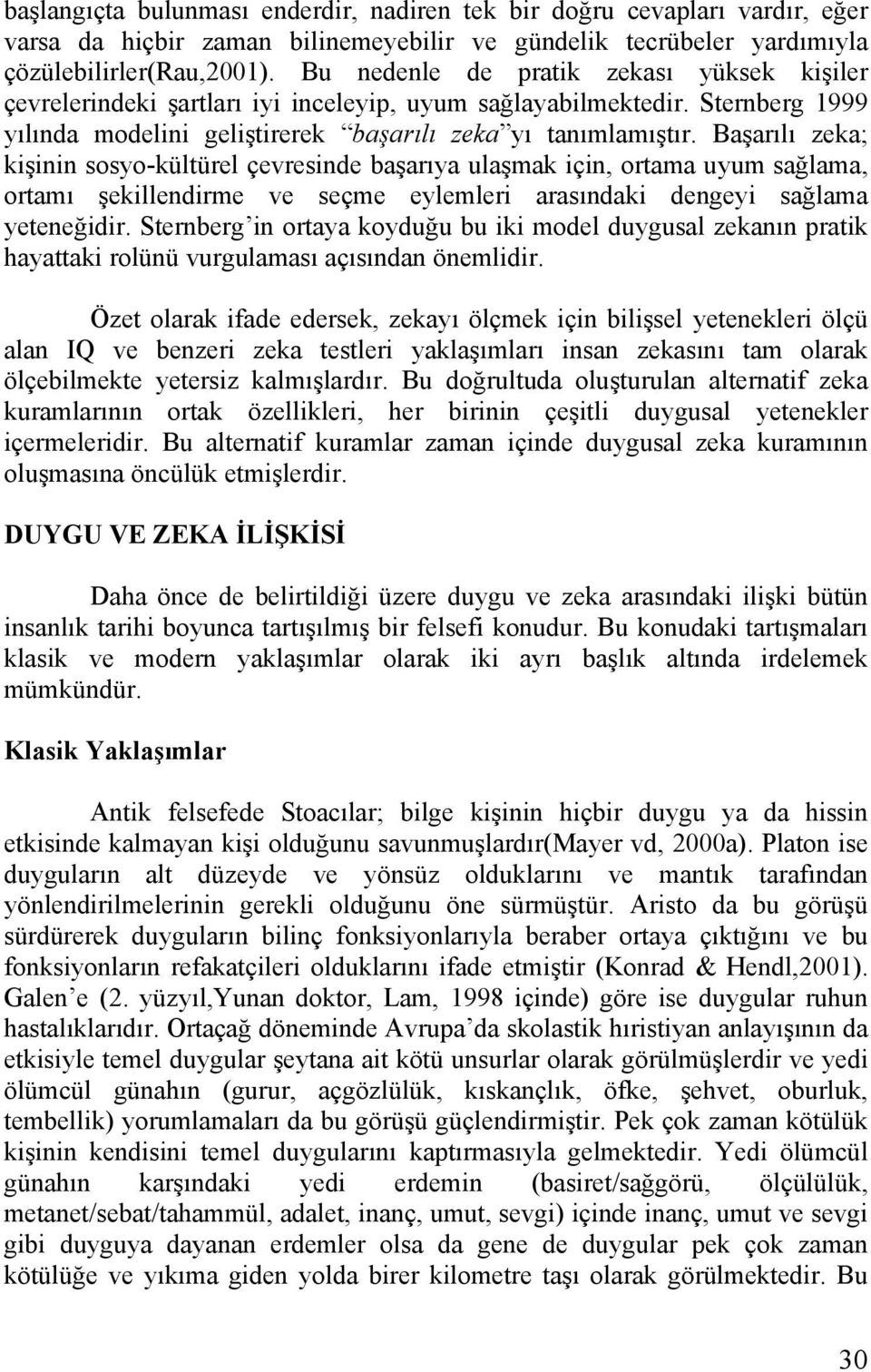 Başarılı zeka; kişinin sosyo-kültürel çevresinde başarıya ulaşmak için, ortama uyum sağlama, ortamı şekillendirme ve seçme eylemleri arasındaki dengeyi sağlama yeteneğidir.