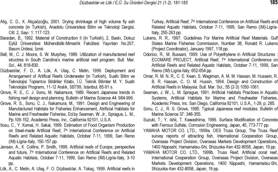 Material of Construction II (in Turkish), 2. Baskı, Dokuz Eylül Üniversitesi Mühendislik-Mimarlık Fakültesi Yayınları No.207, Basım Ünitesi, İzmir. Bell, M., C. J. Moore, S. W. Murphey, 1989.