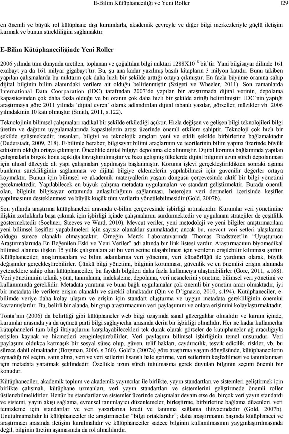 Bu, şu ana kadar yazılmış basılı kitapların 3 milyon katıdır. Bunu takiben yapılan çalışmalarda bu miktarın çok daha hızlı bir şekilde arttığı ortaya çıkmıştır.