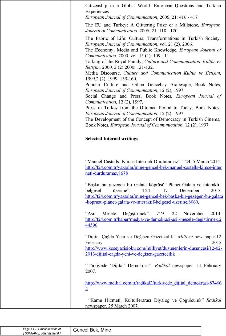 European Journal of Communication, vol. 21 (2), 2006. The Economy, Media and Public Knowledge, European Journal of Communication, 2000. vol. 15 (1): 109 111.