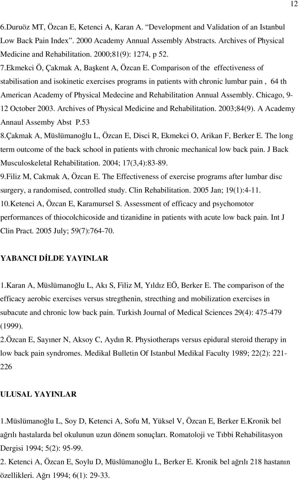 Comparison of the effectiveness of stabilisation and isokinetic exercises programs in patients with chronic lumbar pain, 64 th American Academy of Physical Medecine and Rehabilitation Annual Assembly.