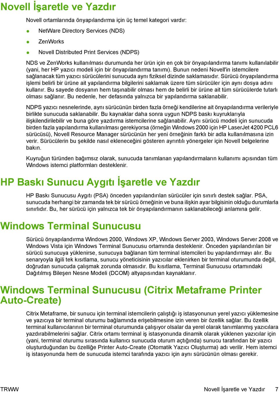 Bunun nedeni Novell'in istemcilere sağlanacak tüm yazıcı sürücülerini sunucuda aynı fiziksel dizinde saklamasıdır.