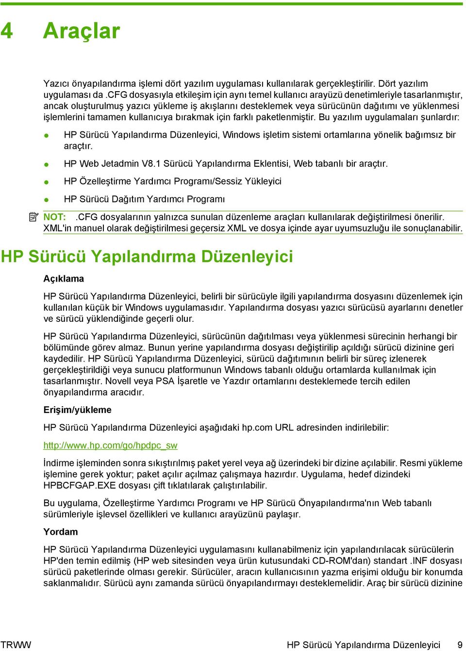 tamamen kullanıcıya bırakmak için farklı paketlenmiştir. Bu yazılım uygulamaları şunlardır: HP Sürücü Yapılandırma Düzenleyici, Windows işletim sistemi ortamlarına yönelik bağımsız bir araçtır.