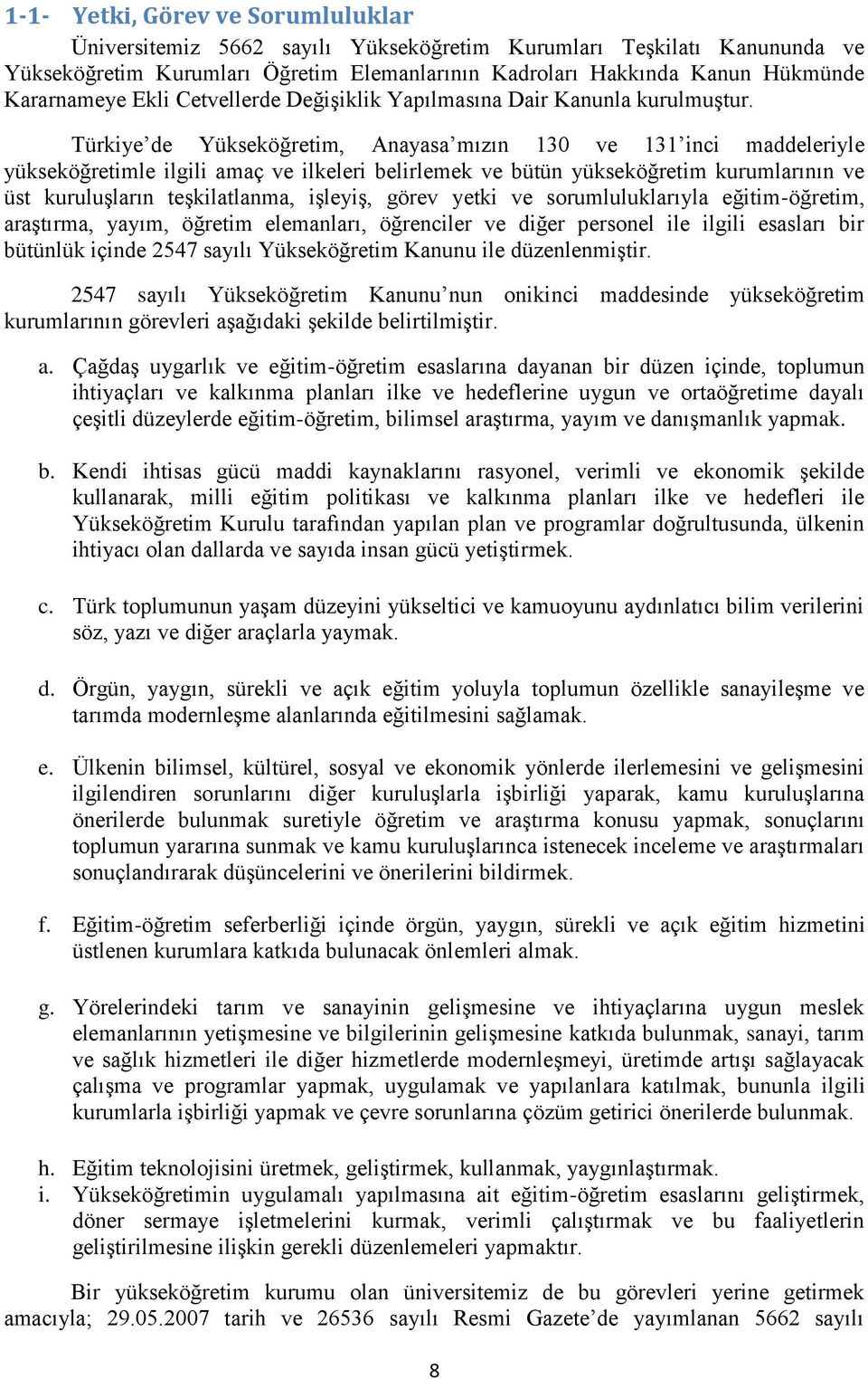 Türkiye de Yükseköğretim, Anayasa mızın 130 ve 131 inci maddeleriyle yükseköğretimle ilgili amaç ve ilkeleri belirlemek ve bütün yükseköğretim kurumlarının ve üst kuruluşların teşkilatlanma, işleyiş,