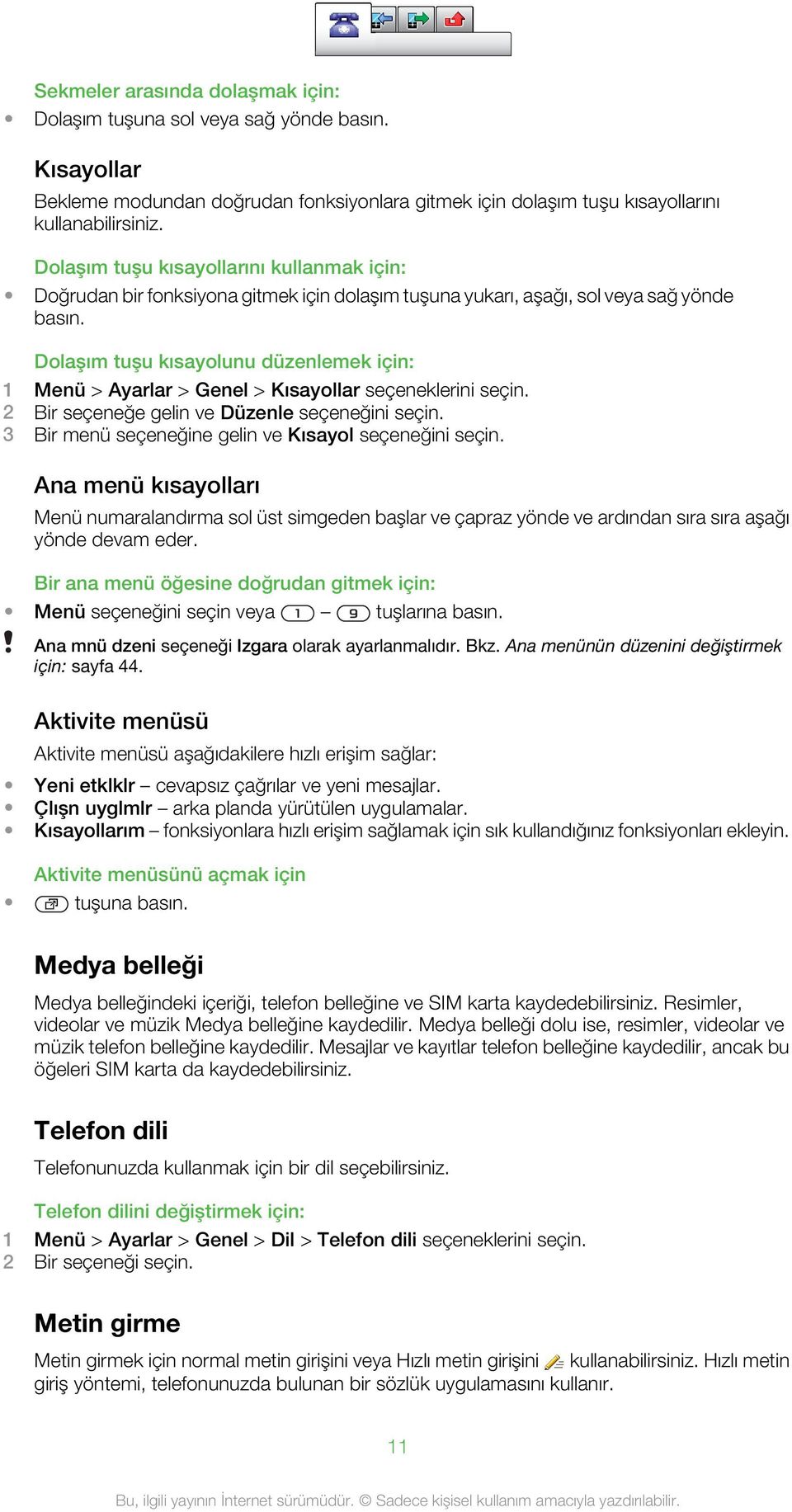 Dolaşım tuşu kısayolunu düzenlemek için: 1 Menü > Ayarlar > Genel > Kısayollar seçeneklerini seçin. 2 Bir seçeneğe gelin ve Düzenle seçeneğini seçin.