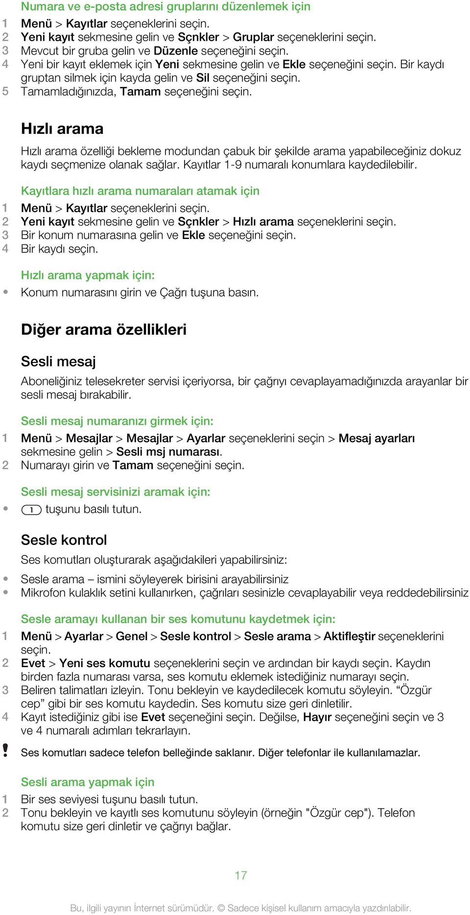 5 Tamamladığınızda, Tamam seçeneğini seçin. Hızlı arama Hızlı arama özelliği bekleme modundan çabuk bir şekilde arama yapabileceğiniz dokuz kaydı seçmenize olanak sağlar.