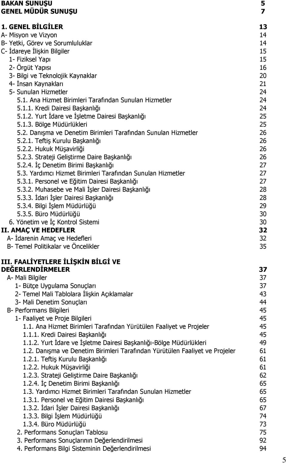 Kaynakları 21 5- Sunulan Hizmetler 24 5.1. Ana Hizmet Birimleri Tarafından Sunulan Hizmetler 24 5.1.1. Kredi Dairesi Başkanlığı 24 5.1.2. Yurt İdare ve İşletme Dairesi Başkanlığı 25 5.1.3.