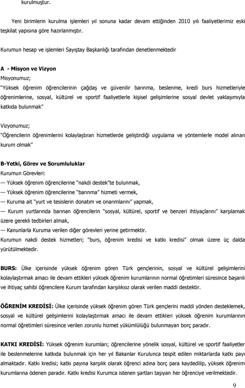 hizmetleriyle öğrenimlerine, sosyal, kültürel ve sportif faaliyetlerle kişisel gelişimlerine sosyal devlet yaklaşımıyla katkıda bulunmak Vizyonumuz; Öğrencilerin öğrenimlerini kolaylaştıran