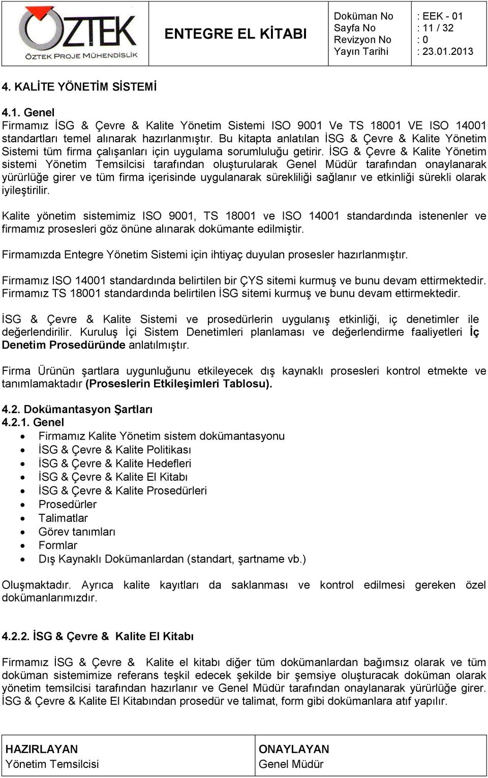 İSG & Çevre & Kalite Yönetim sistemi tarafından oluşturularak tarafından onaylanarak yürürlüğe girer ve tüm firma içerisinde uygulanarak sürekliliği sağlanır ve etkinliği sürekli olarak iyileştirilir.