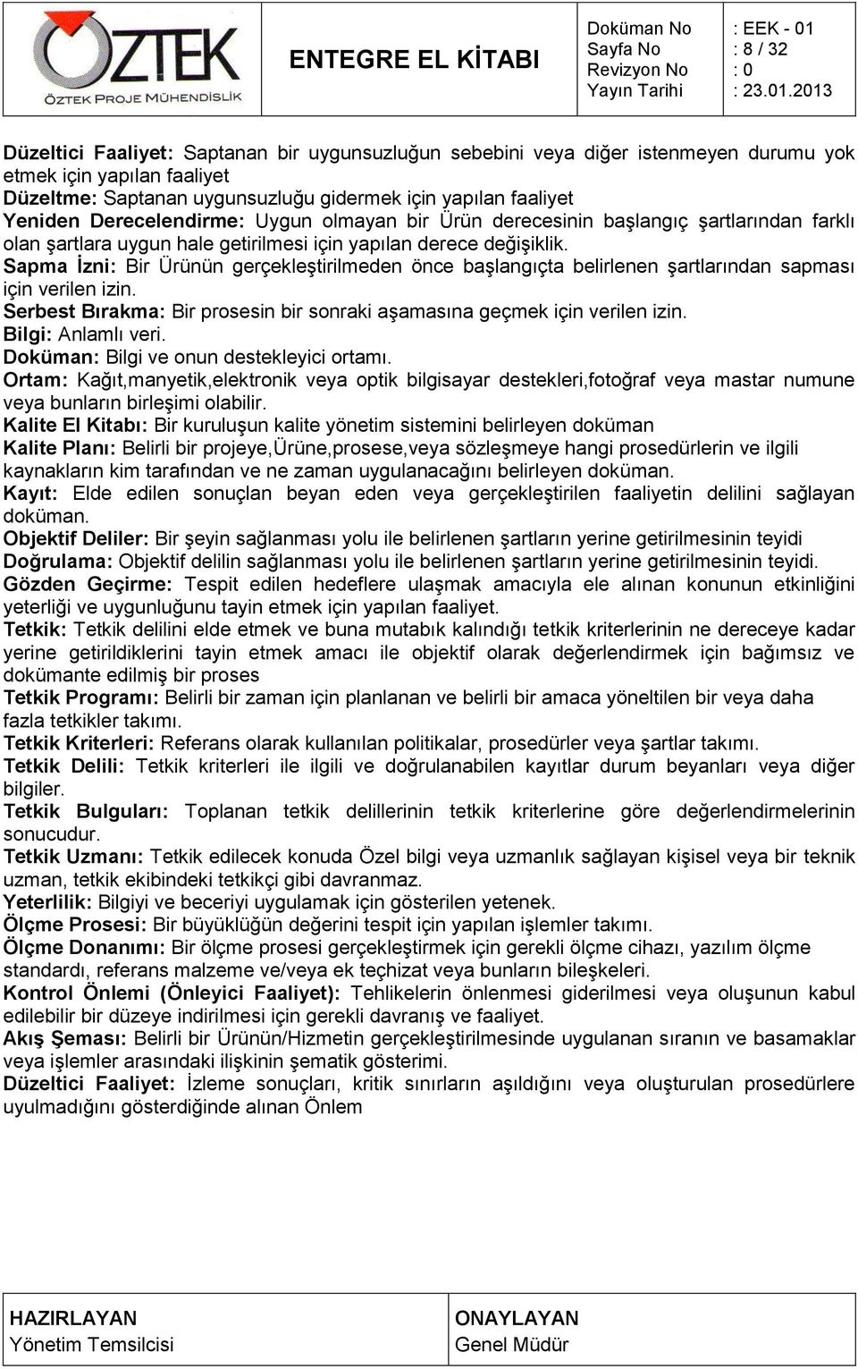 Sapma Ġzni: Bir Ürünün gerçekleştirilmeden önce başlangıçta belirlenen şartlarından sapması için verilen izin. Serbest Bırakma: Bir prosesin bir sonraki aşamasına geçmek için verilen izin.