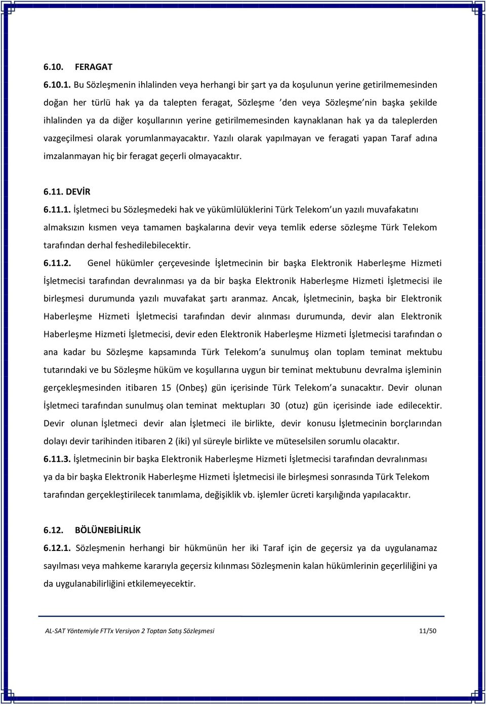 Yazılı olarak yapılmayan ve feragati yapan Taraf adına imzalanmayan hiç bir feragat geçerli olmayacaktır. 6.11