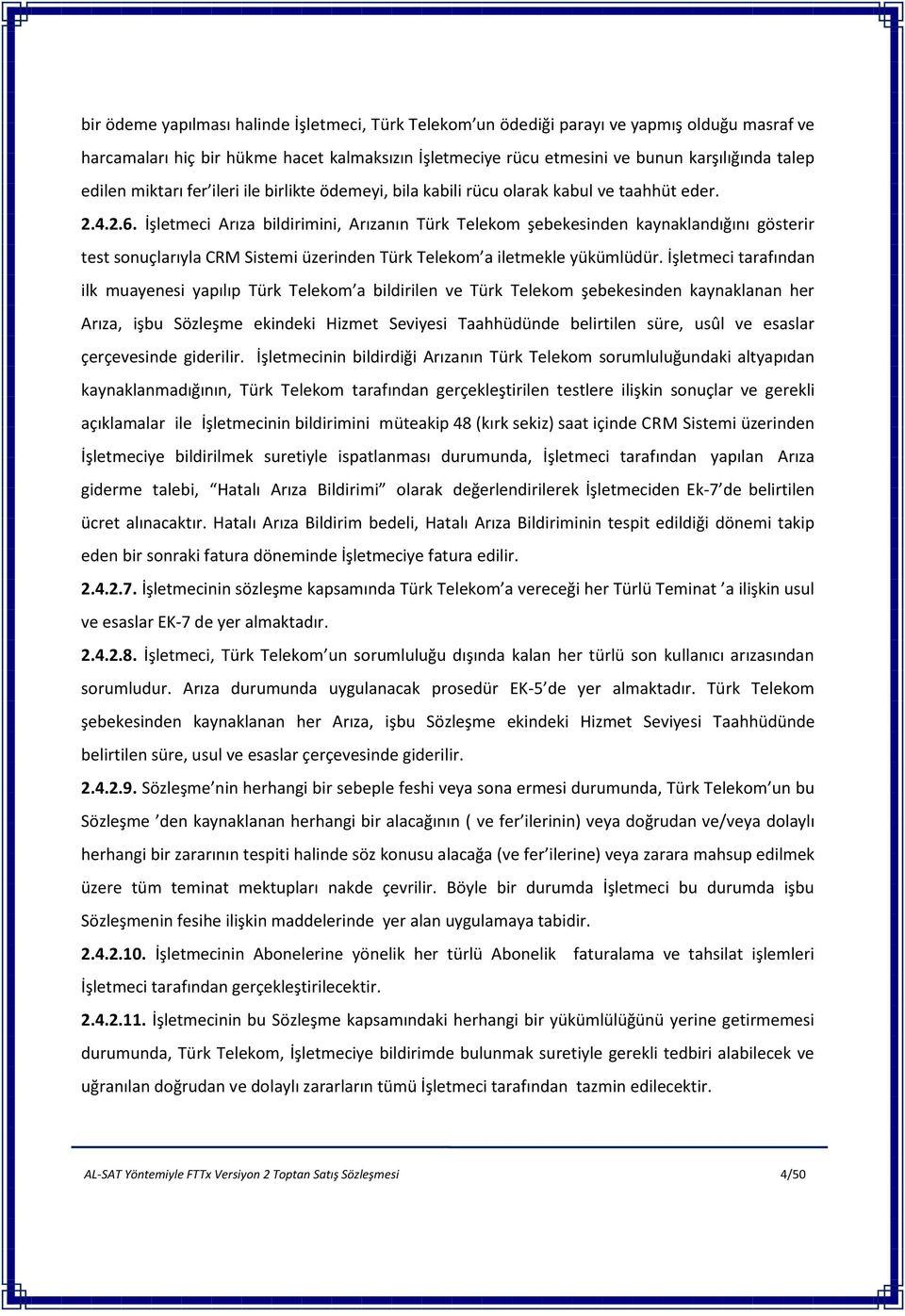 İşletmeci Arıza bildirimini, Arızanın Türk Telekom şebekesinden kaynaklandığını gösterir test sonuçlarıyla CRM Sistemi üzerinden Türk Telekom a iletmekle yükümlüdür.