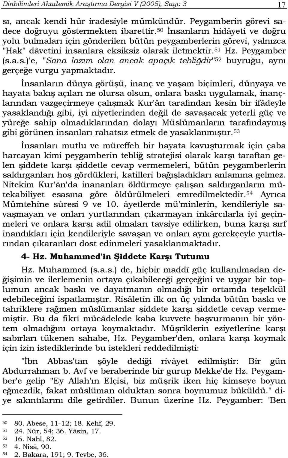 İnsanların dünya görüşü, inanç ve yaşam biçimleri, dünyaya ve hayata bakış açıları ne olursa olsun, onlara baskı uygulamak, inançlarından vazgeçirmeye çalışmak Kur'ân tarafından kesin bir ifâdeyle