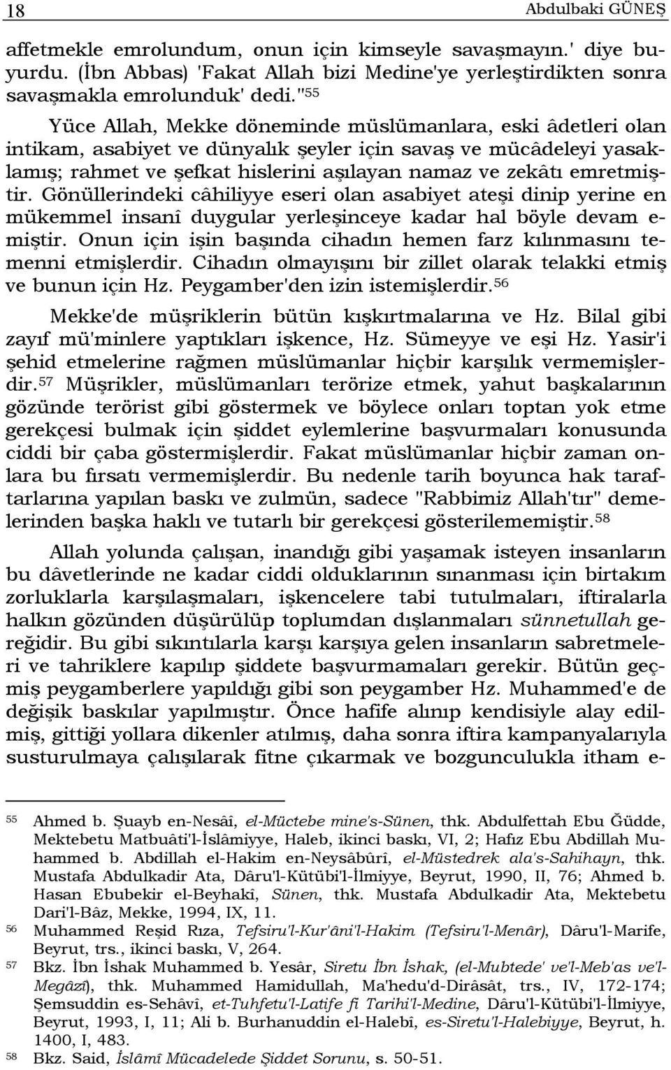 emretmiştir. Gönüllerindeki câhiliyye eseri olan asabiyet ateşi dinip yerine en mükemmel insanî duygular yerleşinceye kadar hal böyle devam e- miştir.