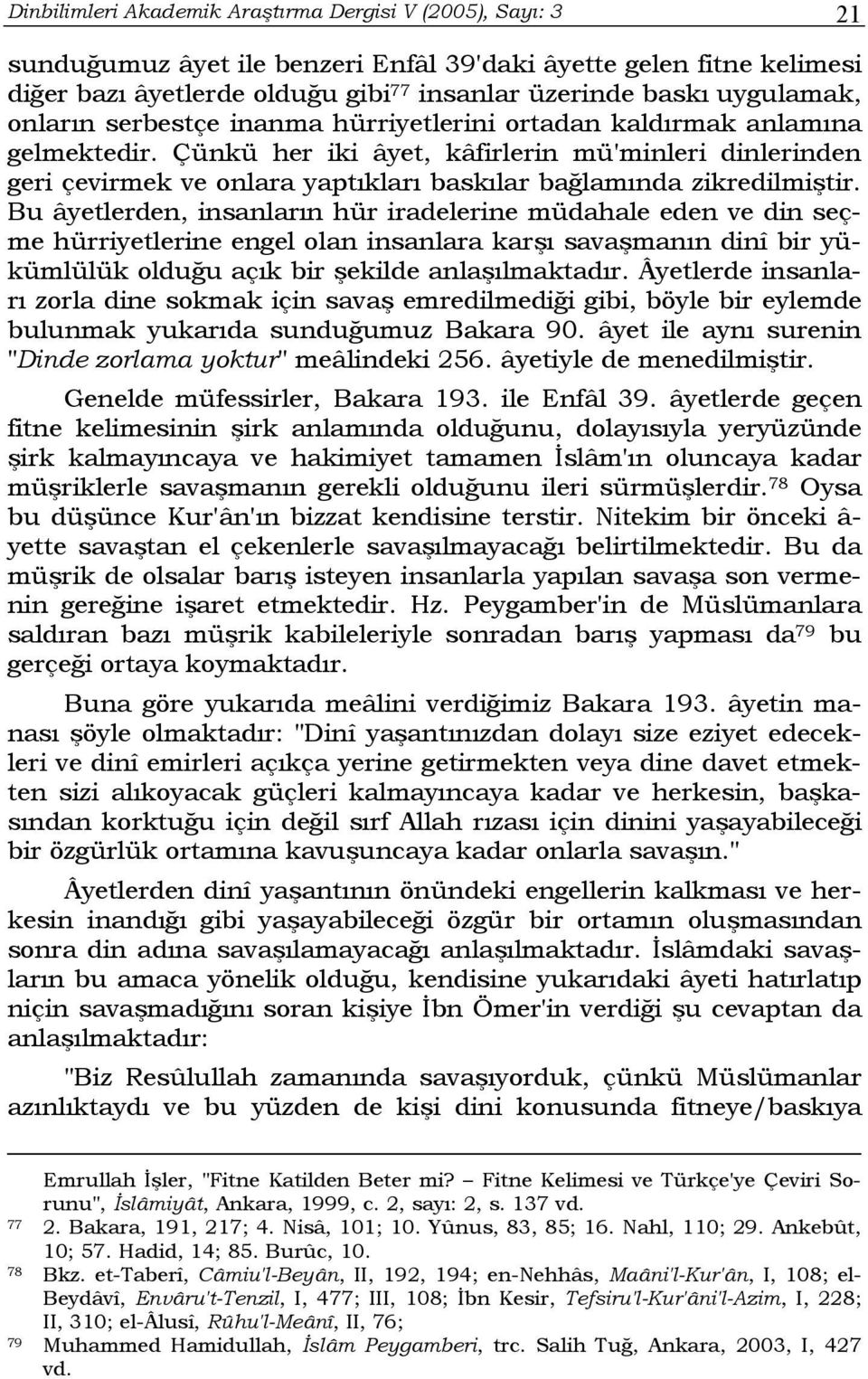 Çünkü her iki âyet, kâfirlerin mü'minleri dinlerinden geri çevirmek ve onlara yaptıkları baskılar bağlamında zikredilmiştir.