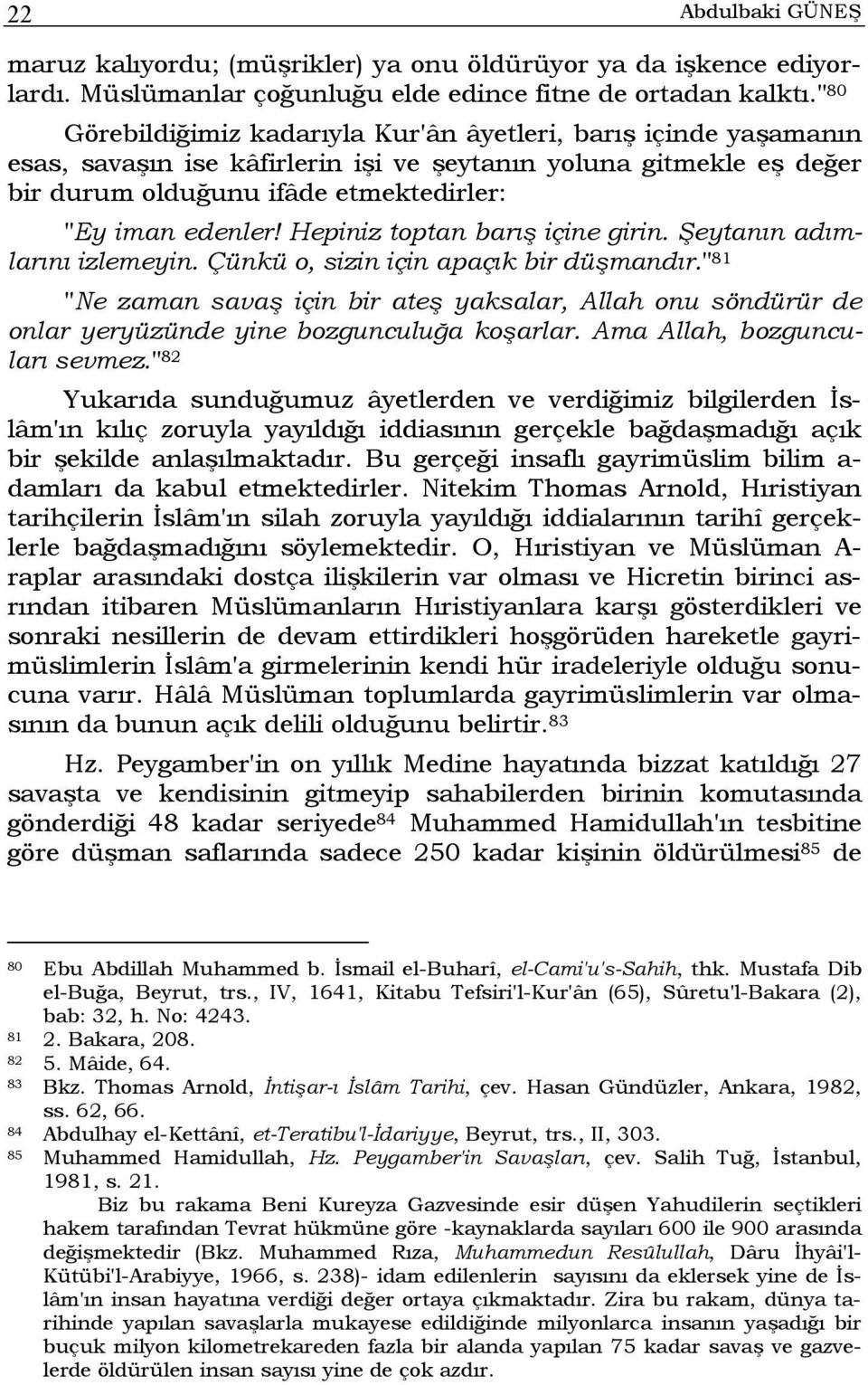 Hepiniz toptan barış içine girin. Şeytanın adımlarını izlemeyin. Çünkü o, sizin için apaçık bir düşmandır.