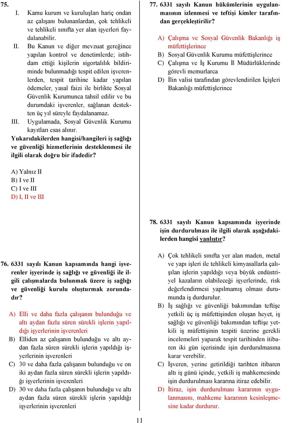 ödemeler, yasal faizi ile birlikte Sosyal Güvenlik Kurumunca tahsil edilir ve bu durumdaki işverenler, sağlanan destekten üç yıl süreyle faydalanamaz. III.