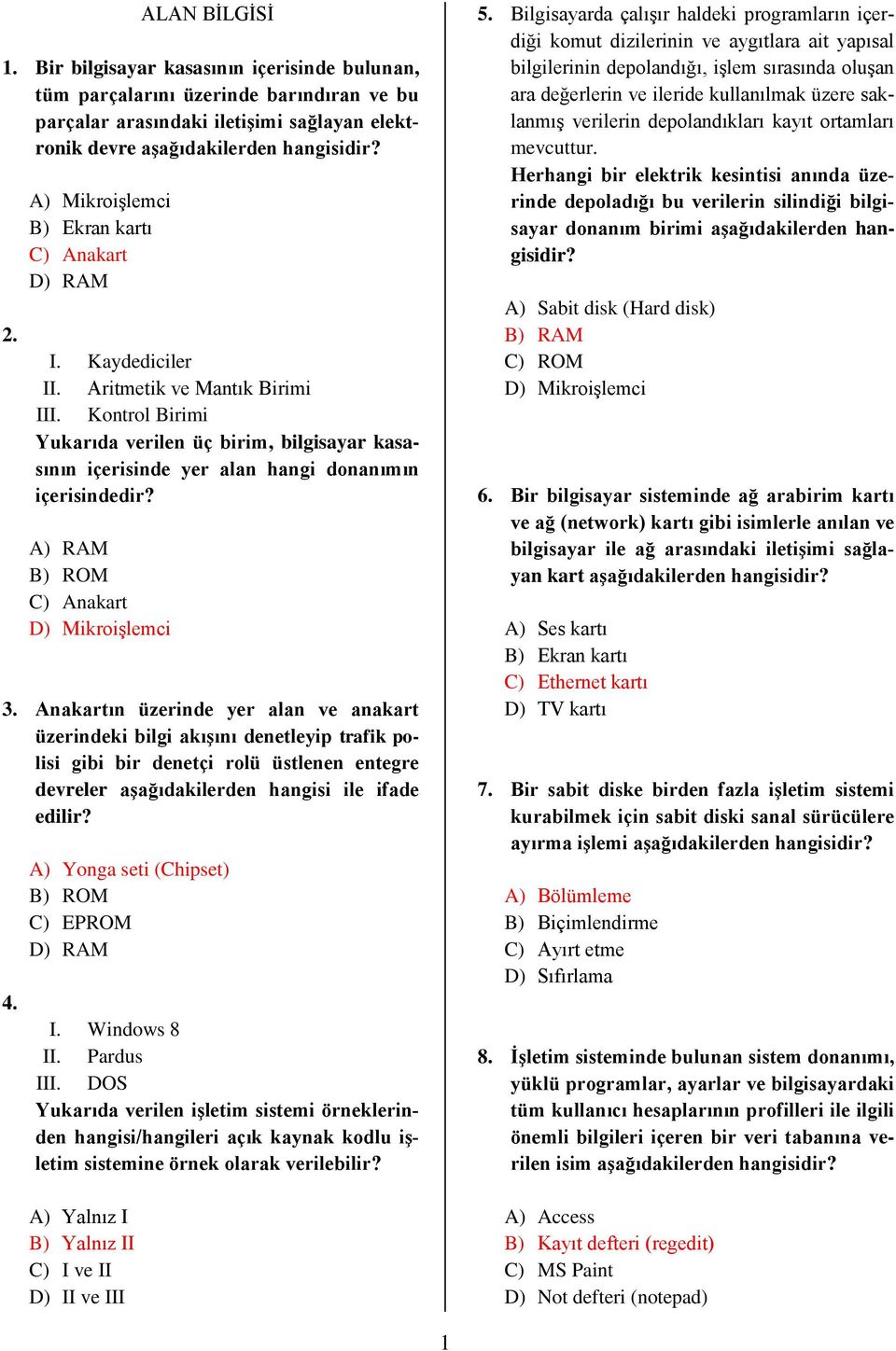 Kontrol Birimi Yukarıda verilen üç birim, bilgisayar kasasının içerisinde yer alan hangi donanımın içerisindedir? A) RAM B) ROM C) Anakart D) Mikroişlemci 3.