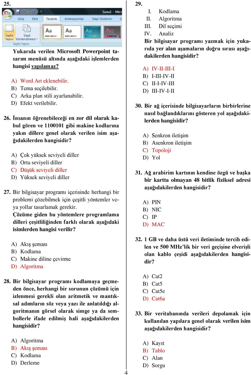 İnsanın öğrenebileceği en zor dil olarak kabul gören ve 1100101 gibi makine kodlarına yakın dillere genel olarak verilen isim aşağıdakilerden A) Çok yüksek seviyeli diller B) Orta seviyeli diller C)