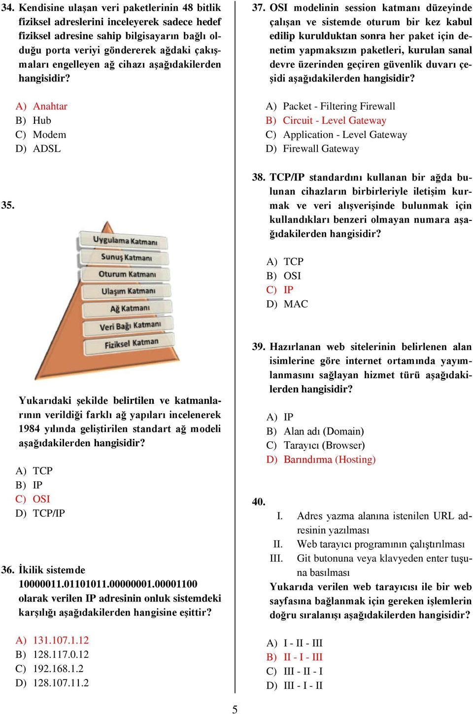 OSI modelinin session katmanı düzeyinde çalışan ve sistemde oturum bir kez kabul edilip kurulduktan sonra her paket için denetim yapmaksızın paketleri, kurulan sanal devre üzerinden geçiren güvenlik