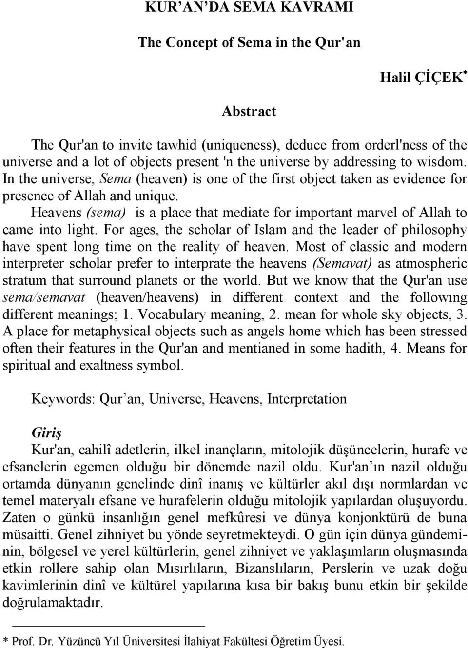 Heavens (sema) is a place that mediate for important marvel of Allah to came into light. For ages, the scholar of Islam and the leader of philosophy have spent long time on the reality of heaven.