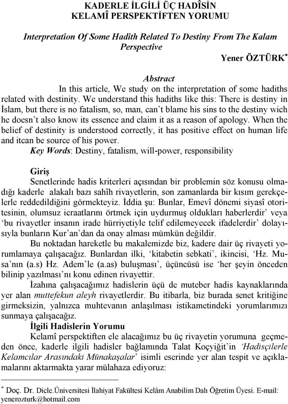 We understand this hadiths like this: There is destiny in İslam, but there is no fatalism, so, man, can t blame his sins to the destiny wich he doesn t also know its essence and claim it as a reason