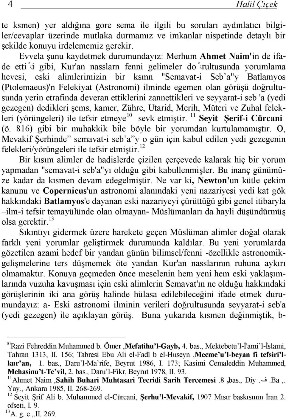 Batlamyos (Ptolemaeus)' n Felekiyat (Astronomi) ilminde egemen olan görüşü doğrultusunda yerin etrafinda deveran ettiklerini zannettikleri ve seyyarat-i seb 'a (yedi gezegen) dedikleri şems, kamer,