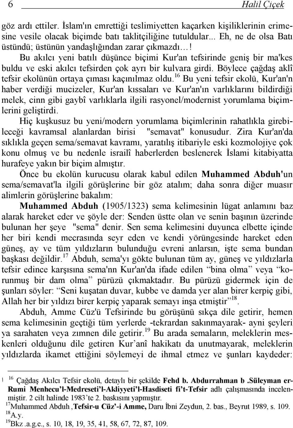 Bu akılcı yeni batılı düşünce biçimi Kur'an tefsirinde geniş bir ma'kes buldu ve eski akılcı tefsirden çok ayrı bir kulvara girdi. Böylece çağdaş aklî tefsir ekolünün ortaya çıması kaçınılmaz oldu.