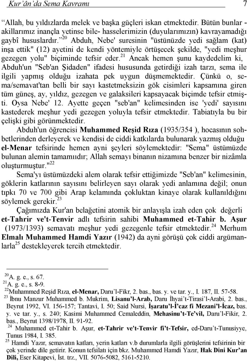 21 Ancak hemen şunu kaydedelim ki, Abduh'un "Seb'an Şidaden" ifadesi hususunda getirdiği izah tarzı, sema ile ilgili yapmış olduğu izahata pek uygun düşmemektedir.