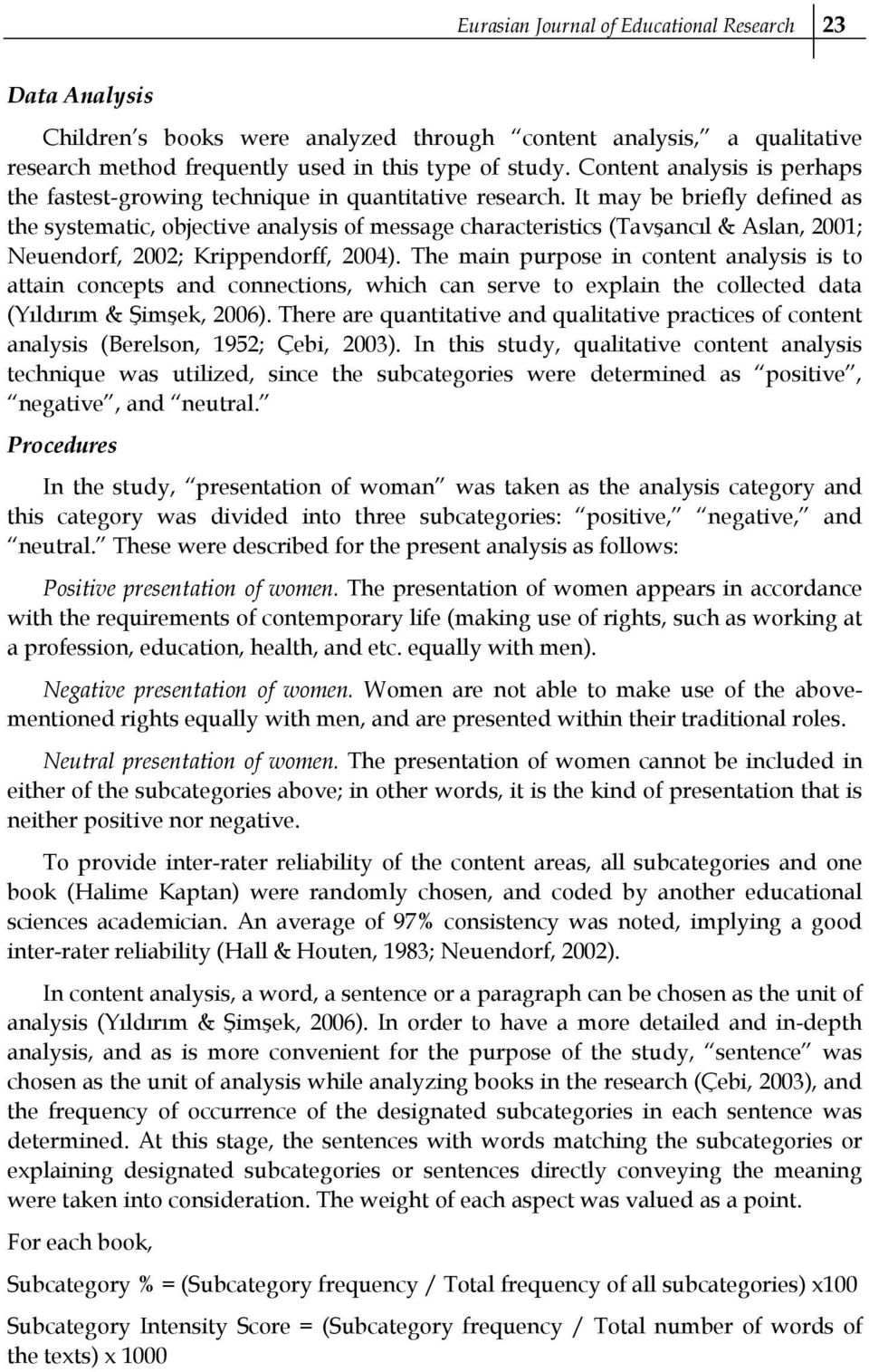 It may be briefly defined as the systematic, objective analysis of message characteristics (Tavşancıl & Aslan, 2001; Neuendorf, 2002; Krippendorff, 2004).