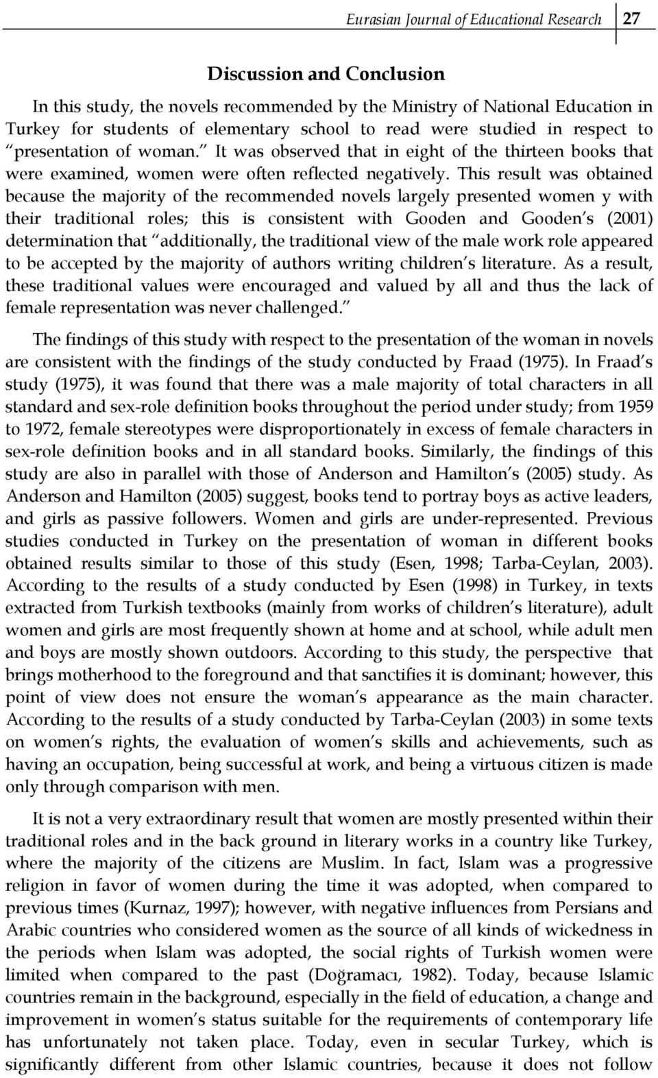 This result was obtained because the majority of the recommended novels largely presented women y with their traditional roles; this is consistent with Gooden and Gooden s (2001) determination that