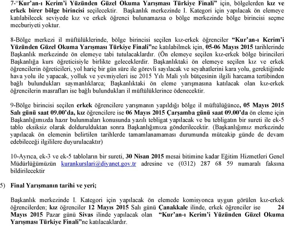 8-Bölge merkezi il müftülüklerinde, bölge birincisi seçilen kız-erkek öğrenciler Kur an-ı Kerim i Yüzünden Güzel Okuma Yarışması Türkiye Finali ne katılabilmek için, 05-06 Mayıs 2015 tarihlerinde