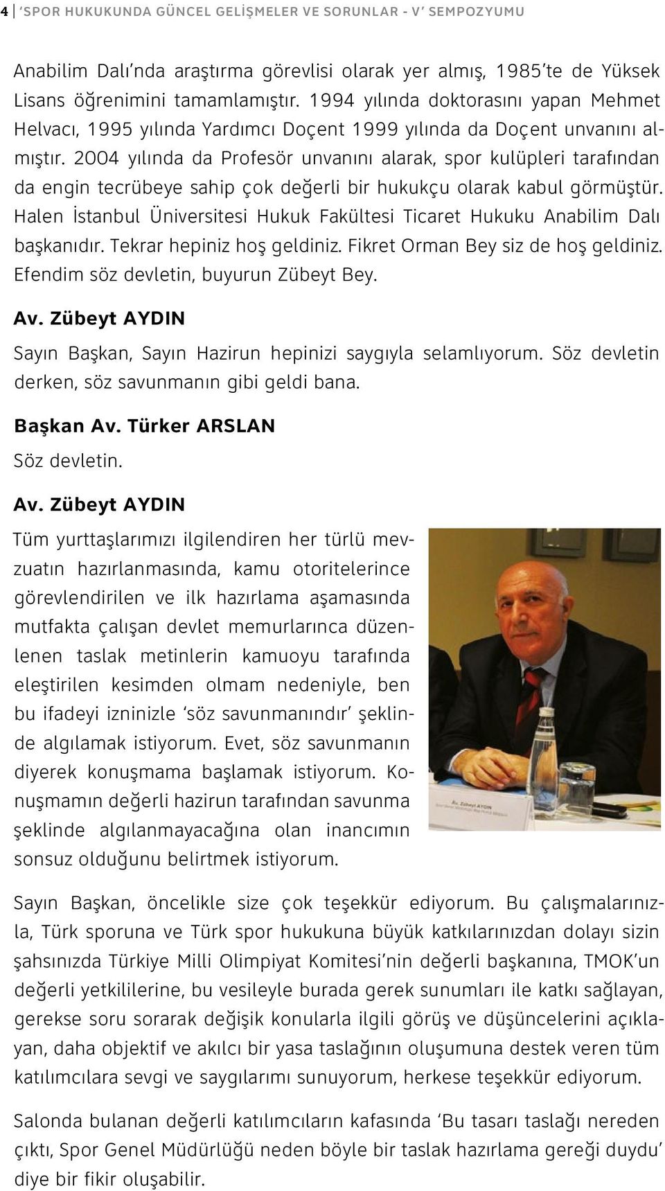 2004 yılında da Profesör unvanını alarak, spor kulüpleri tarafından da engin tecrübeye sahip çok değerli bir hukukçu olarak kabul görmüştür.