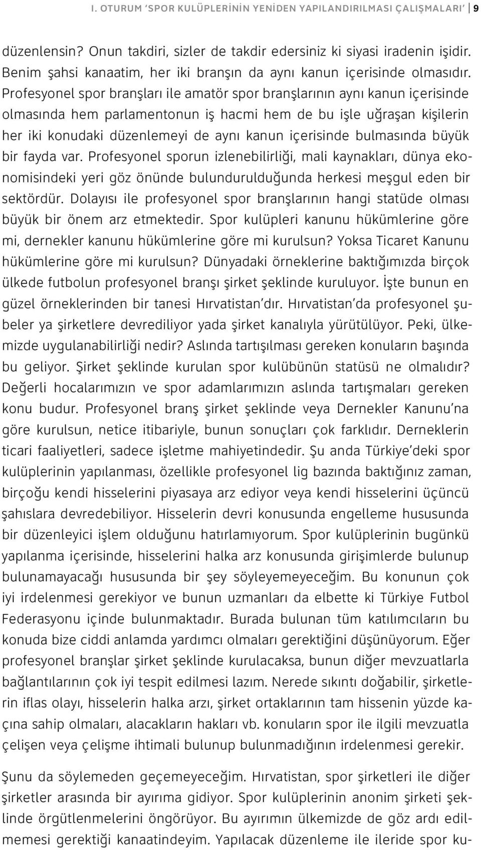 Profesyonel spor branşları ile amatör spor branşlarının aynı kanun içerisinde olmasında hem parlamentonun iş hacmi hem de bu işle uğraşan kişilerin her iki konudaki düzenlemeyi de aynı kanun