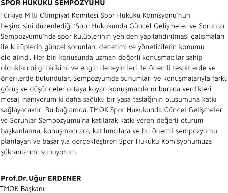 Her biri konusunda uzman değerli konuşmacılar sahip oldukları bilgi birikimi ve engin deneyimleri ile önemli tespitlerde ve önerilerde bulundular.