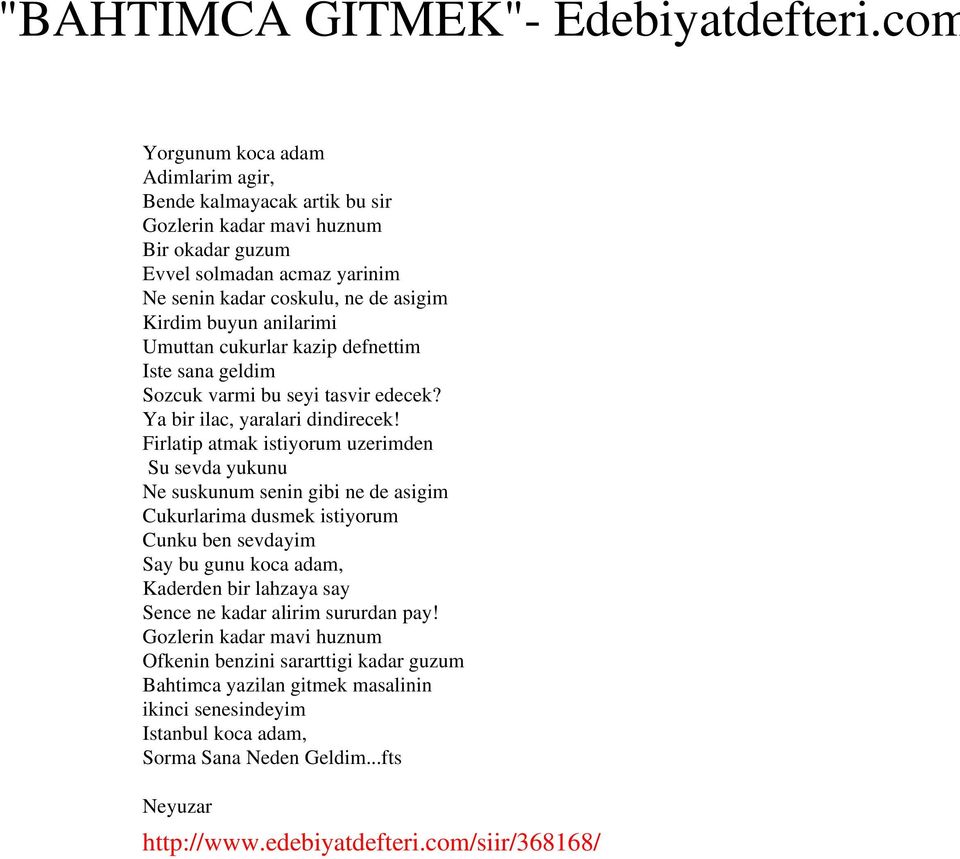 anilarimi Umuttan cukurlar kazip defnettim Iste sana geldim Sozcuk varmi bu seyi tasvir edecek? Ya bir ilac, yaralari dindirecek!