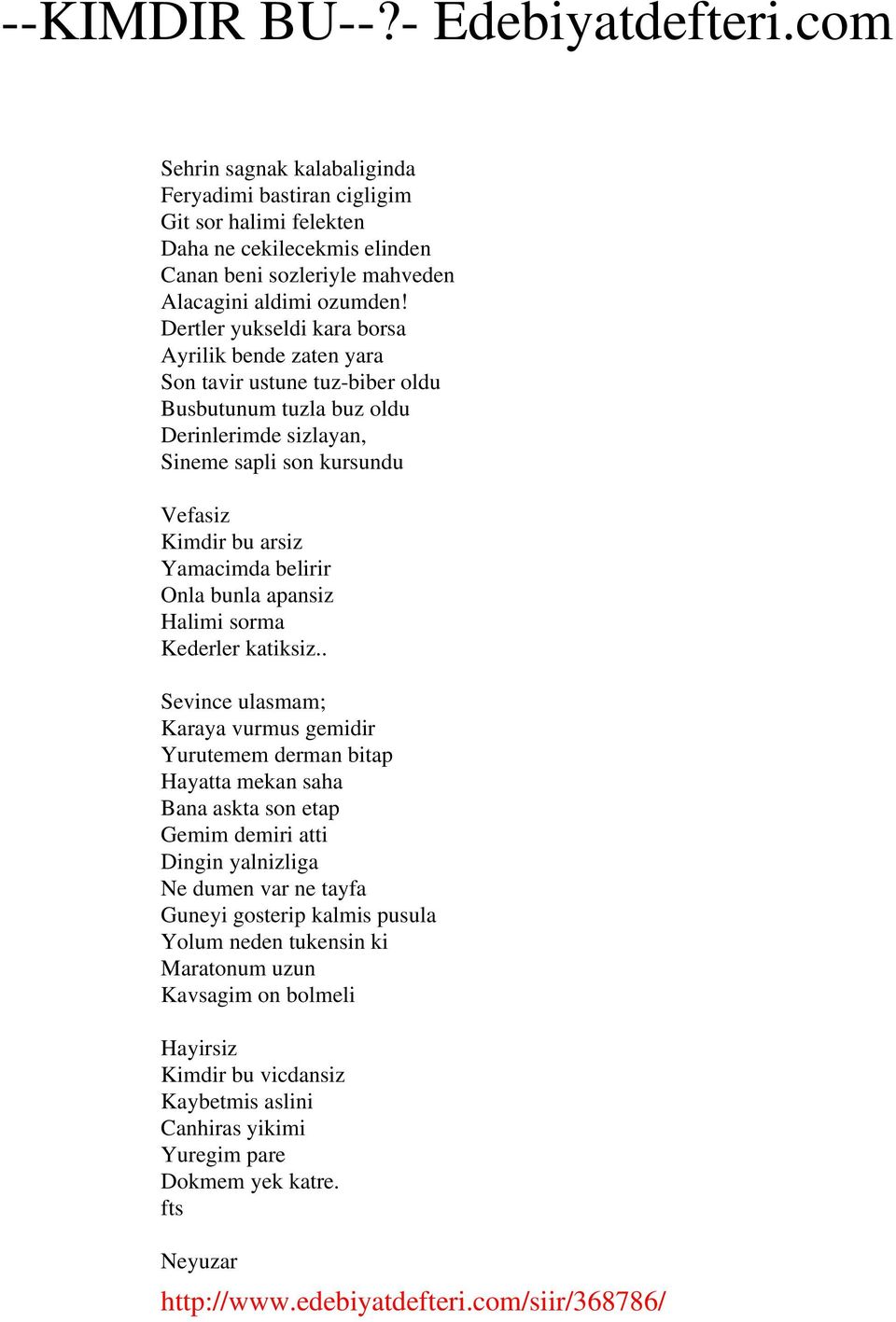 Dertler yukseldi kara borsa Ayrilik bende zaten yara Son tavir ustune tuz-biber oldu Busbutunum tuzla buz oldu Derinlerimde sizlayan, Sineme sapli son kursundu Vefasiz Kimdir bu arsiz Yamacimda