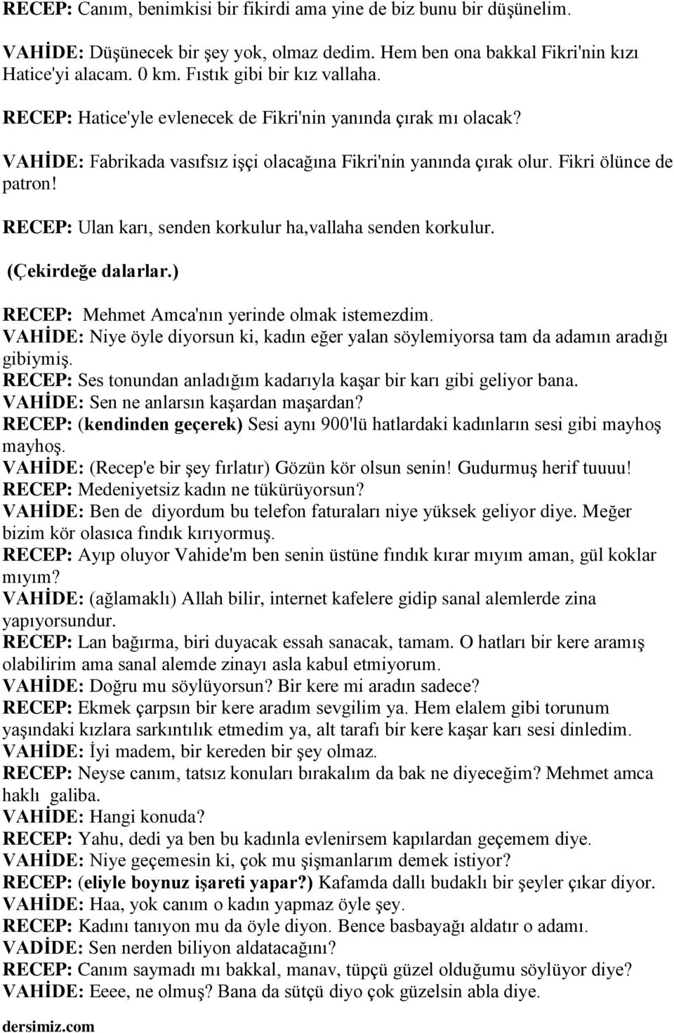 RECEP: Ulan karı, senden korkulur ha,vallaha senden korkulur. (Çekirdeğe dalarlar.) RECEP: Mehmet Amca'nın yerinde olmak istemezdim.