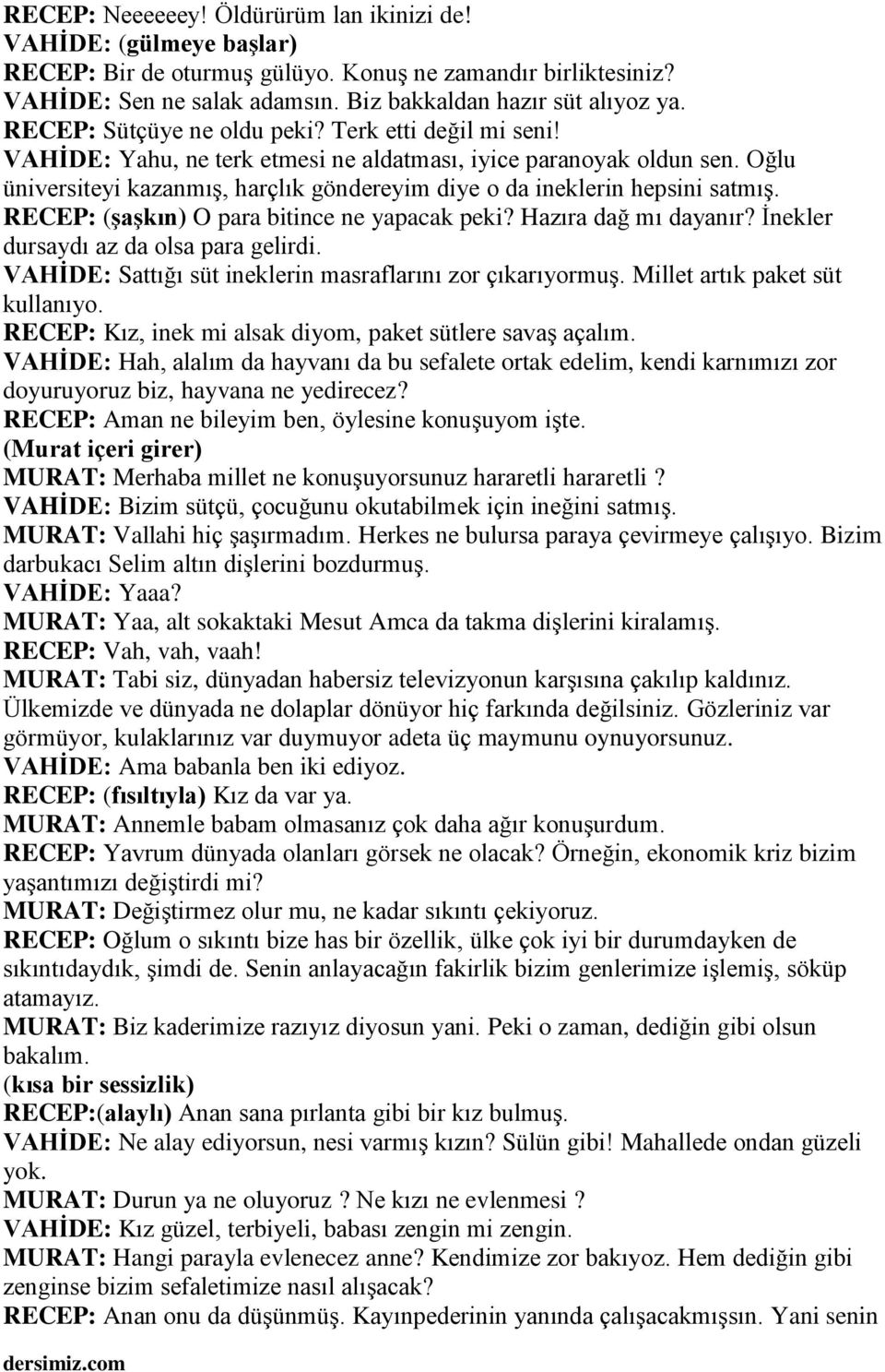 Oğlu üniversiteyi kazanmış, harçlık göndereyim diye o da ineklerin hepsini satmış. RECEP: (şaşkın) O para bitince ne yapacak peki? Hazıra dağ mı dayanır? İnekler dursaydı az da olsa para gelirdi.