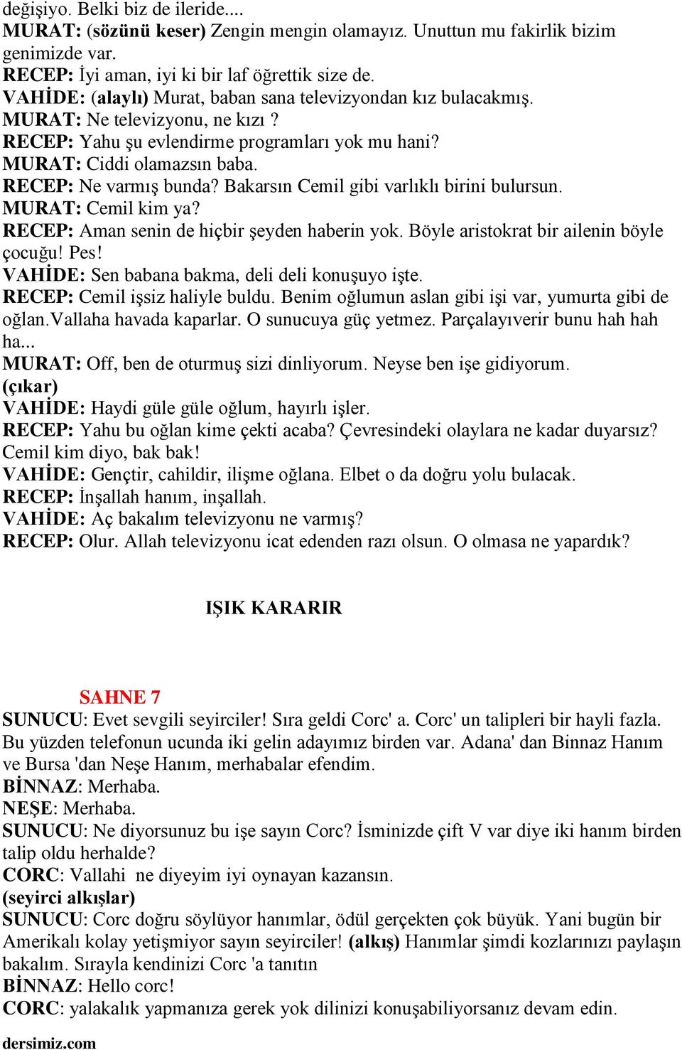 Bakarsın Cemil gibi varlıklı birini bulursun. MURAT: Cemil kim ya? RECEP: Aman senin de hiçbir şeyden haberin yok. Böyle aristokrat bir ailenin böyle çocuğu! Pes!