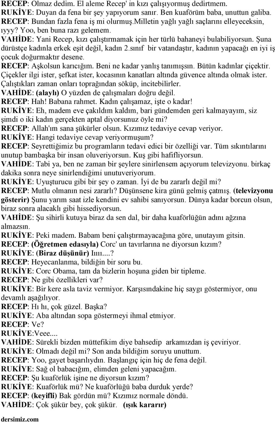 Şuna dürüstçe kadınla erkek eşit değil, kadın 2.sınıf bir vatandaştır, kadının yapacağı en iyi iş çocuk doğurmaktır desene. RECEP: Aşkolsun karıcığım. Beni ne kadar yanlış tanımışsın.