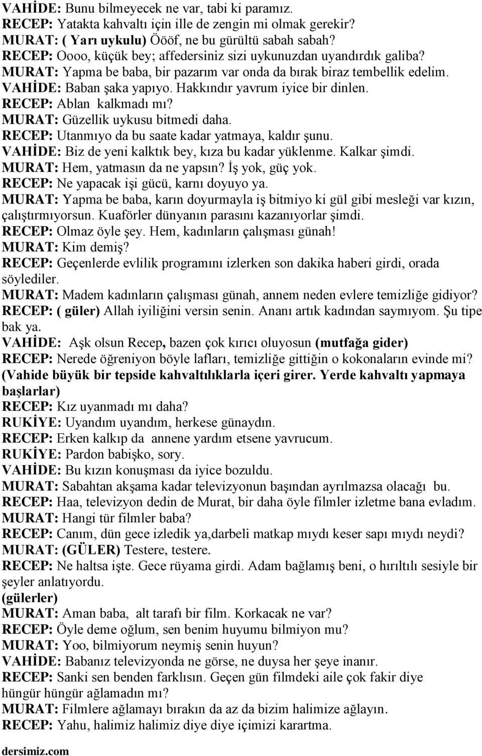 Hakkındır yavrum iyice bir dinlen. RECEP: Ablan kalkmadı mı? MURAT: Güzellik uykusu bitmedi daha. RECEP: Utanmıyo da bu saate kadar yatmaya, kaldır şunu.