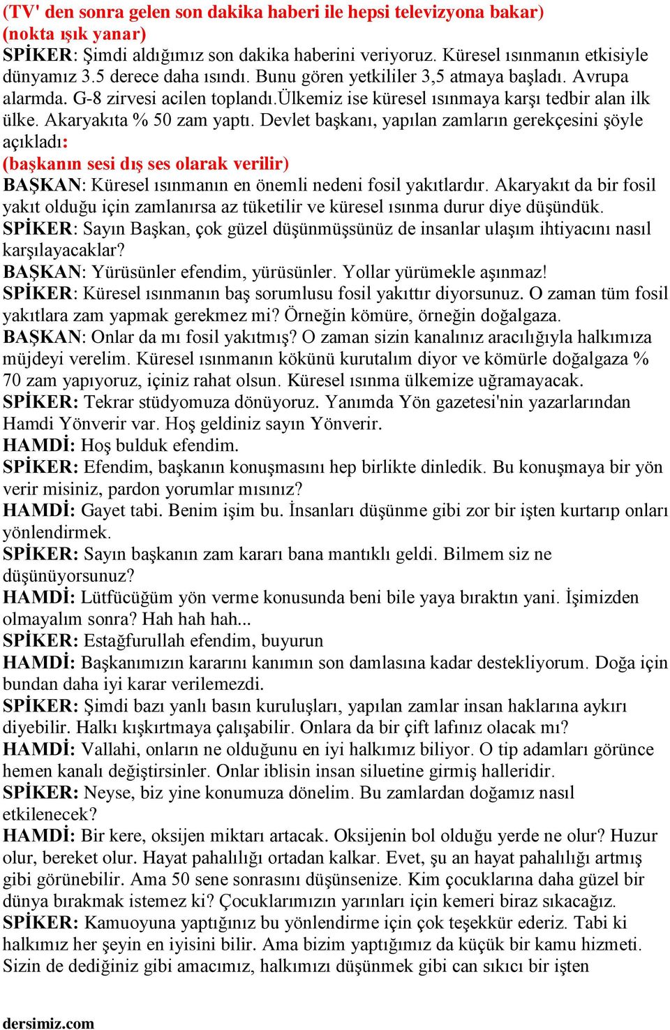 Devlet başkanı, yapılan zamların gerekçesini şöyle açıkladı: (başkanın sesi dış ses olarak verilir) BAŞKAN: Küresel ısınmanın en önemli nedeni fosil yakıtlardır.