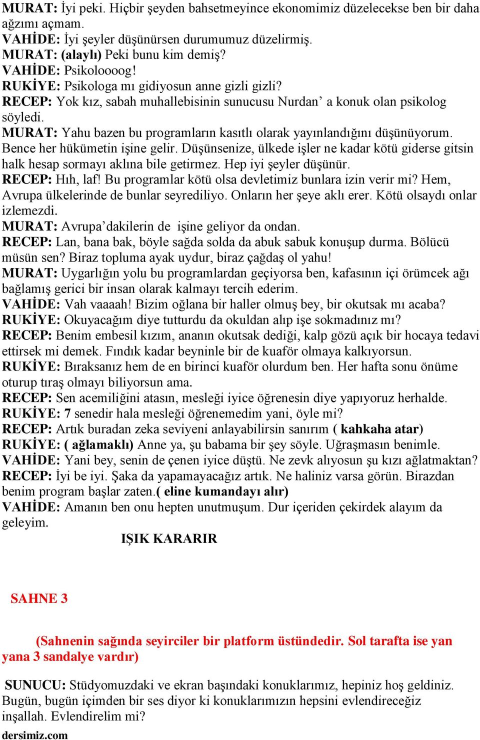 MURAT: Yahu bazen bu programların kasıtlı olarak yayınlandığını düşünüyorum. Bence her hükümetin işine gelir.