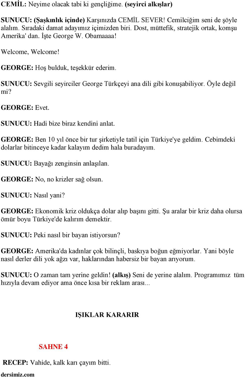 SUNUCU: Sevgili seyirciler George Türkçeyi ana dili gibi konuşabiliyor. Öyle değil mi? GEORGE: Evet. SUNUCU: Hadi bize biraz kendini anlat.