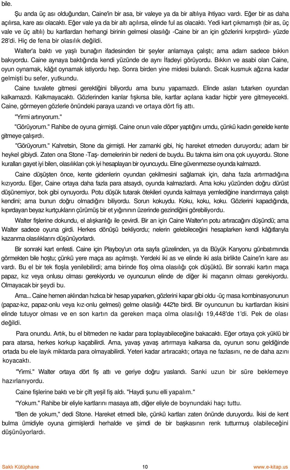 Yedi kart çıkmamıştı (bir as, üç vale ve üç altılı) bu kartlardan herhangi birinin gelmesi olasılığı -Caine bir an için gözlerini kırpıştırdı- yüzde 28'di. Hiç de fena bir olasılık değildi.