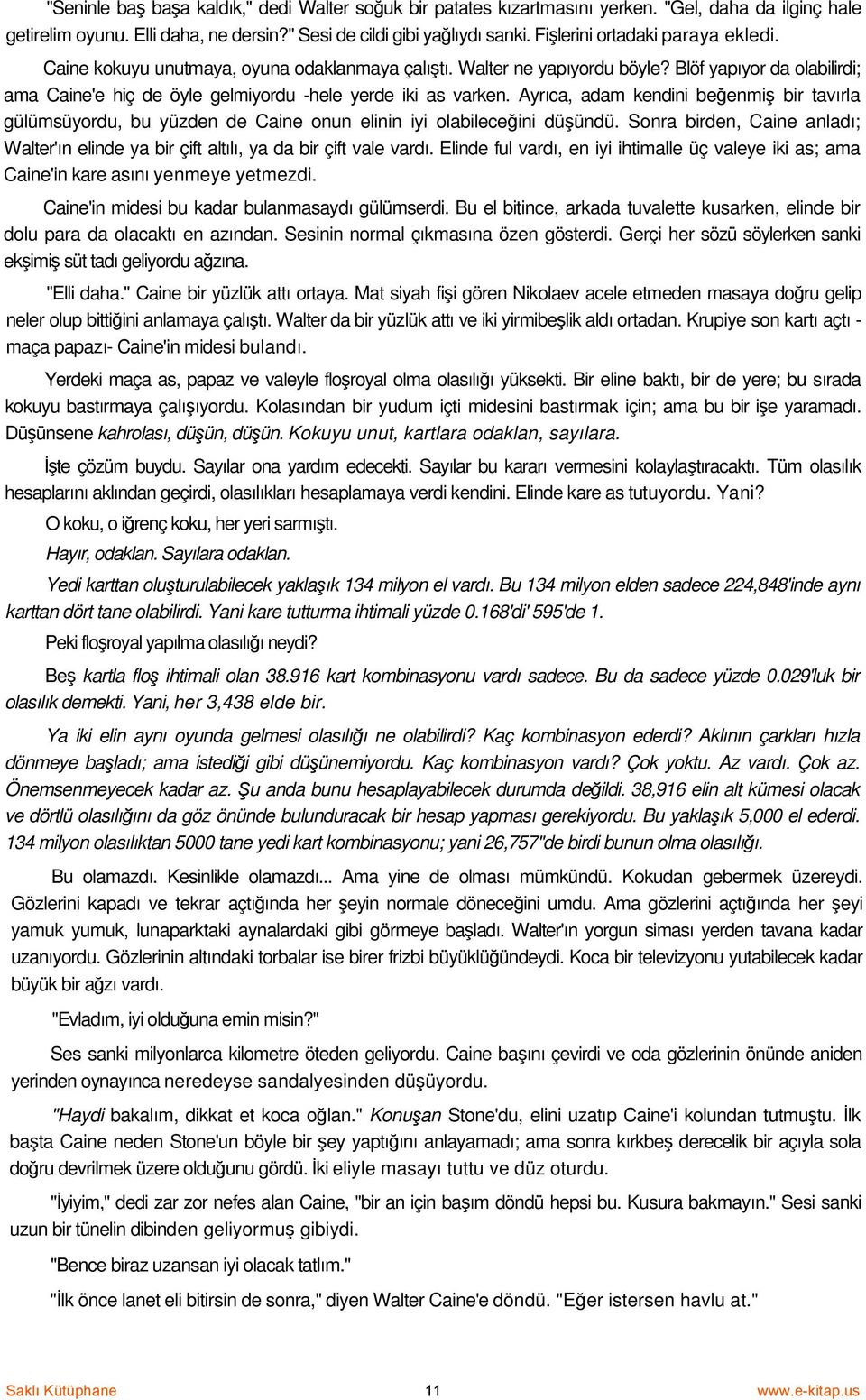 Ayrıca, adam kendini beğenmiş bir tavırla gülümsüyordu, bu yüzden de Caine onun elinin iyi olabileceğini düşündü.