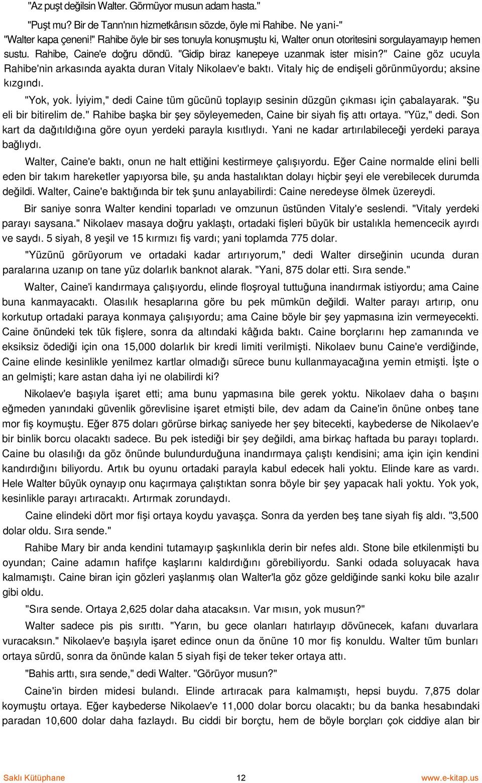 " Caine göz ucuyla Rahibe'nin arkasında ayakta duran Vitaly Nikolaev'e baktı. Vitaly hiç de endişeli görünmüyordu; aksine kızgındı. "Yok, yok.