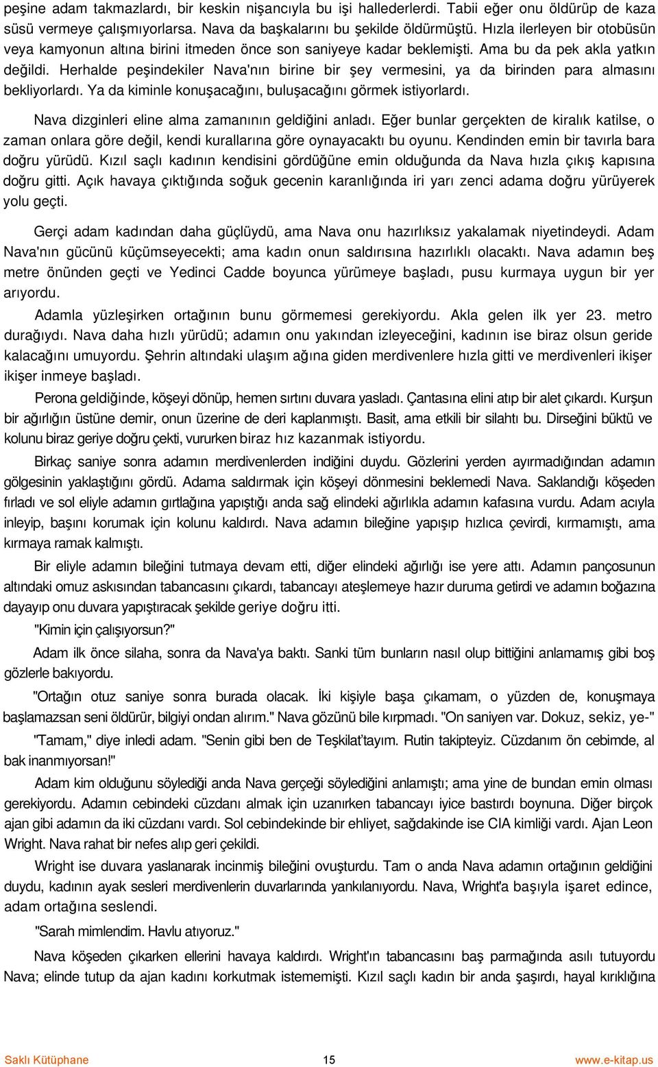 Herhalde peşindekiler Nava'nın birine bir şey vermesini, ya da birinden para almasını bekliyorlardı. Ya da kiminle konuşacağını, buluşacağını görmek istiyorlardı.